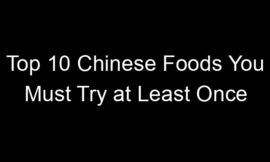 Top 10 Chinese Foods You Must Try at Least Once