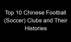 Top 10 Chinese Football (Soccer) Clubs and Their Histories