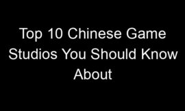 Top 10 Chinese Game Studios You Should Know About