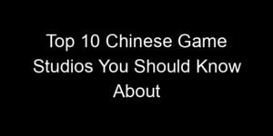 Read more about the article Top 10 Chinese Game Studios You Should Know About