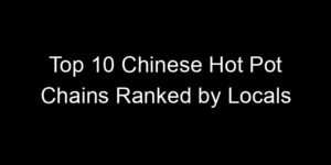 Read more about the article Top 10 Chinese Hot Pot Chains Ranked by Locals