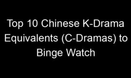 Top 10 Chinese K-Drama Equivalents (C-Dramas) to Binge Watch