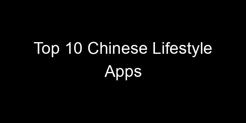Read more about the article Top 10 Chinese Lifestyle Apps