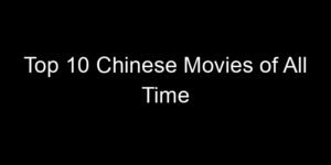 Read more about the article Top 10 Chinese Movies of All Time