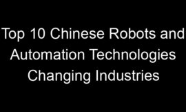 Top 10 Chinese Robots and Automation Technologies Changing Industries