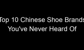 Top 10 Chinese Shoe Brands You’ve Never Heard Of
