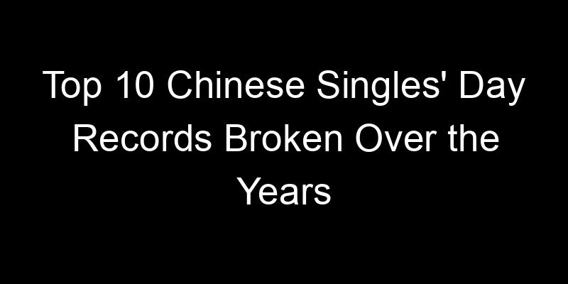 You are currently viewing Top 10 Chinese Singles’ Day Records Broken Over the Years