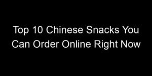 Read more about the article Top 10 Chinese Snacks You Can Order Online Right Now