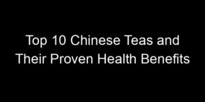 Read more about the article Top 10 Chinese Teas and Their Proven Health Benefits