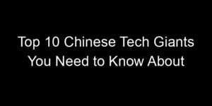 Read more about the article Top 10 Chinese Tech Giants You Need to Know About