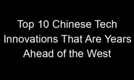 Top 10 Chinese Tech Innovations That Are Years Ahead of the West
