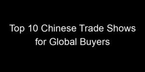 Read more about the article Top 10 Chinese Trade Shows for Global Buyers
