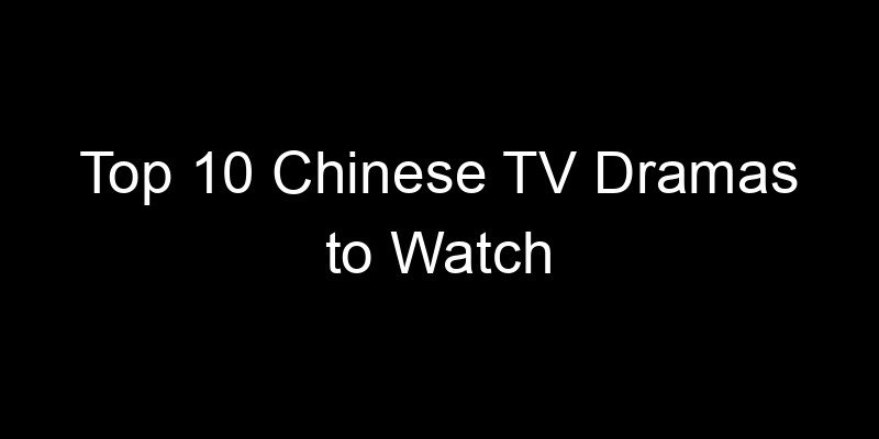 Read more about the article Top 10 Chinese TV Dramas to Watch