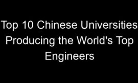 Top 10 Chinese Universities Producing the World’s Top Engineers
