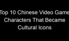 Top 10 Chinese Video Game Characters That Became Cultural Icons