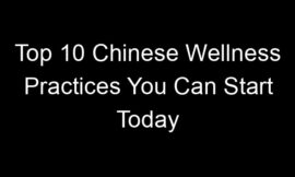 Top 10 Chinese Wellness Practices You Can Start Today