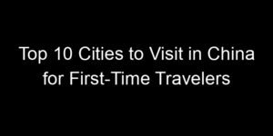 Read more about the article Top 10 Cities to Visit in China for First-Time Travelers