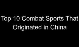 Top 10 Combat Sports That Originated in China