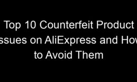 Top 10 Counterfeit Product Issues on AliExpress and How to Avoid Them