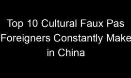 Top 10 Cultural Faux Pas Foreigners Constantly Make in China