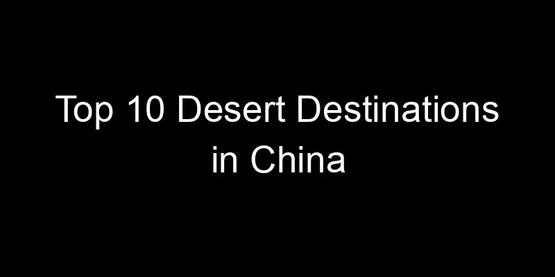 You are currently viewing Top 10 Desert Destinations in China