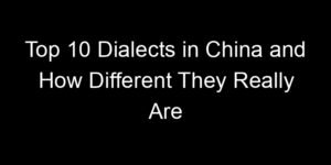 Read more about the article Top 10 Dialects in China and How Different They Really Are