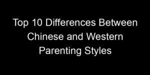 Read more about the article Top 10 Differences Between Chinese and Western Parenting Styles