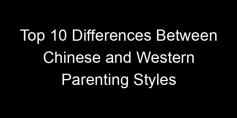 You are currently viewing Top 10 Differences Between Chinese and Western Parenting Styles