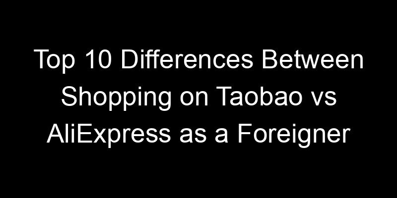 You are currently viewing Top 10 Differences Between Shopping on Taobao vs AliExpress as a Foreigner