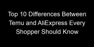 Read more about the article Top 10 Differences Between Temu and AliExpress Every Shopper Should Know