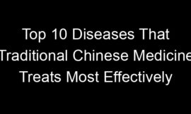 Top 10 Diseases That Traditional Chinese Medicine Treats Most Effectively