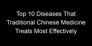 Read more about the article Top 10 Diseases That Traditional Chinese Medicine Treats Most Effectively