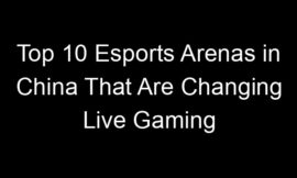 Top 10 Esports Arenas in China That Are Changing Live Gaming