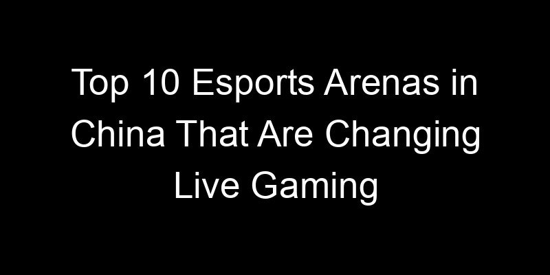 You are currently viewing Top 10 Esports Arenas in China That Are Changing Live Gaming