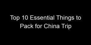 Read more about the article Top 10 Essential Things to Pack for China Trip