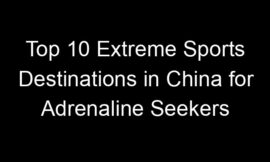 Top 10 Extreme Sports Destinations in China for Adrenaline Seekers