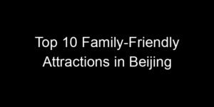 Read more about the article Top 10 Family-Friendly Attractions in Beijing