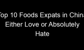 Top 10 Foods Expats in China Either Love or Absolutely Hate