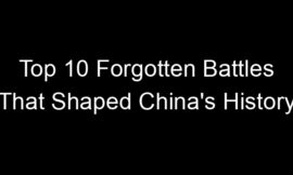 Top 10 Forgotten Battles That Shaped China’s History