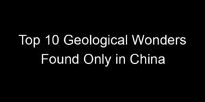 Read more about the article Top 10 Geological Wonders Found Only in China