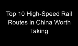 Top 10 High-Speed Rail Routes in China Worth Taking