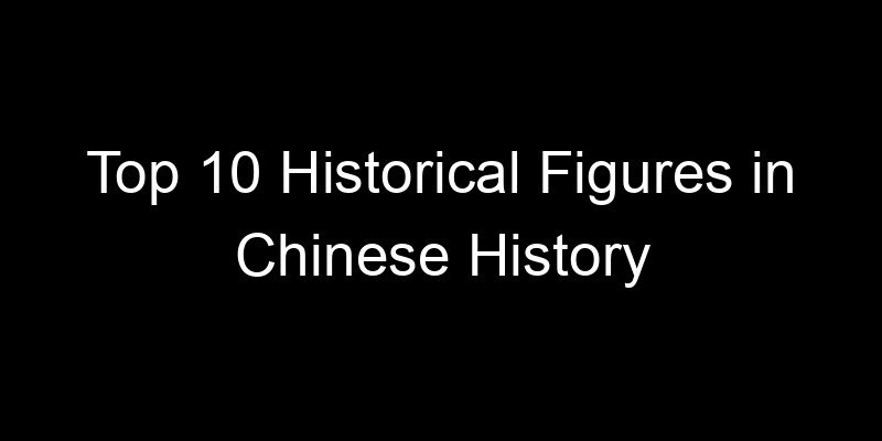 Read more about the article Top 10 Historical Figures in Chinese History
