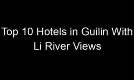 Top 10 Hotels in Guilin With Li River Views