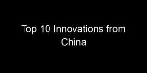 Read more about the article Top 10 Innovations from China