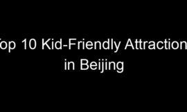 Top 10 Kid-Friendly Attractions in Beijing