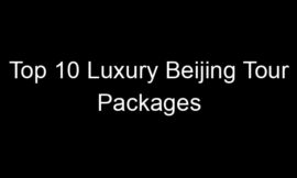 Top 10 Luxury Beijing Tour Packages