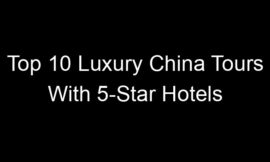Top 10 Luxury China Tours With 5-Star Hotels