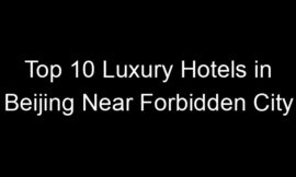 Top 10 Luxury Hotels in Beijing Near Forbidden City