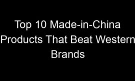 Top 10 Made-in-China Products That Beat Western Brands