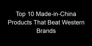 Read more about the article Top 10 Made-in-China Products That Beat Western Brands